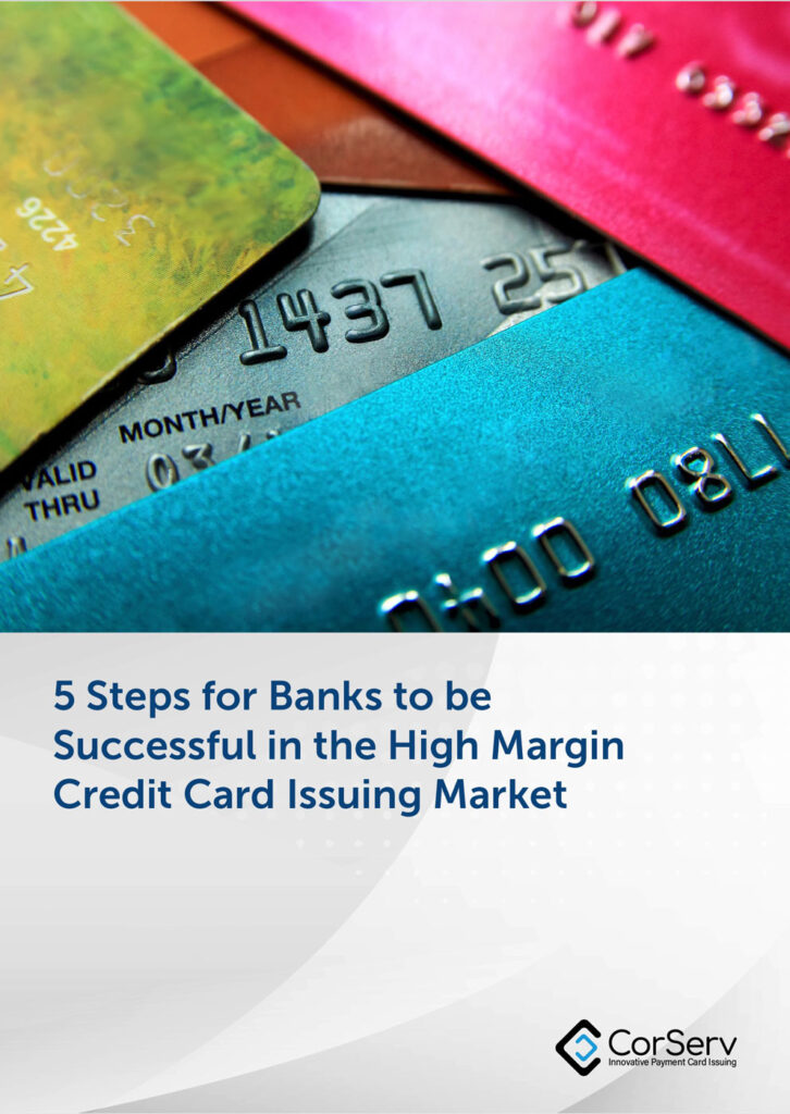 CorServ Whitepaper - 5 Steps for Banks to be Successful in the High Margin Credit Card Issuing Market